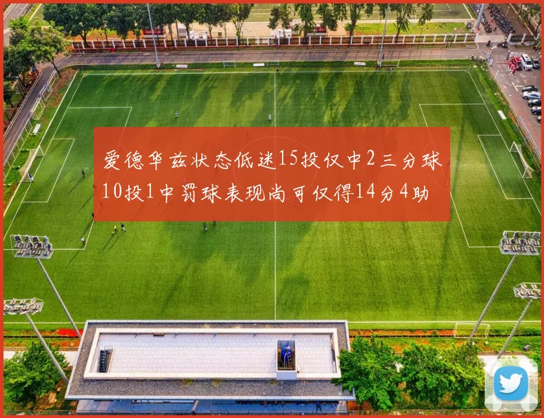 爱德华兹状态低迷15投仅中2三分球10投1中罚球表现尚可仅得14分4助攻